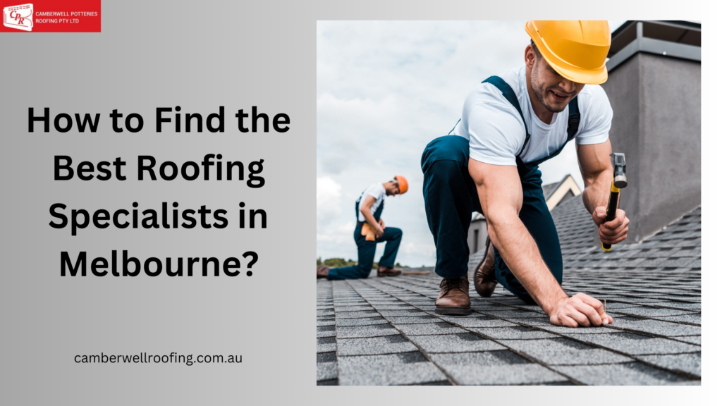 How to Find the Best Roofing Specialists in Melbourne