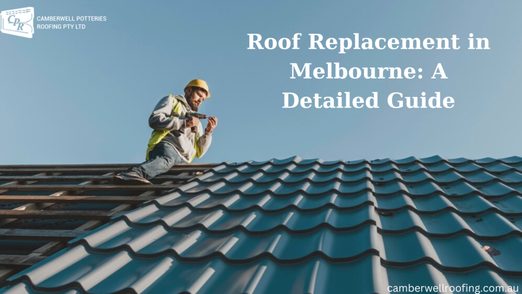 Roof Replacement in Melbourne A Detailed Guide