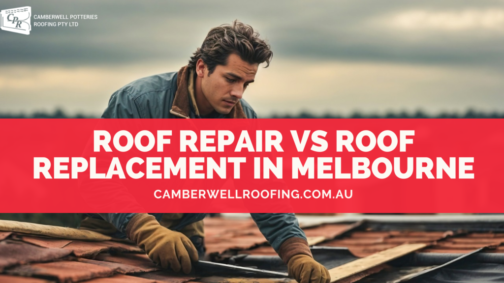 Roof Repair vs Roof Replacement in Melbourne