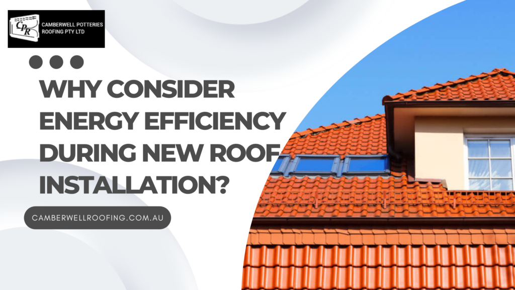 Why Consider Energy Efficiency During New Roof Installation
